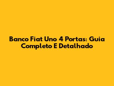 Banco Fiat Uno 4 Portas: Guia Completo E Detalhado