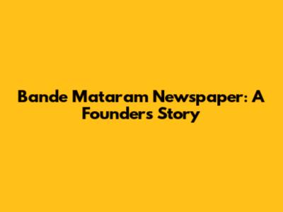 Bande Mataram Newspaper: A Founder's Story