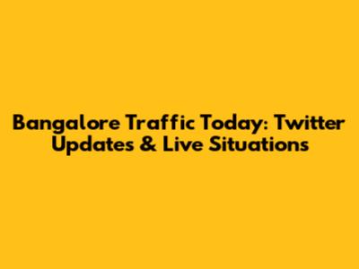 Bangalore Traffic Today: Twitter Updates & Live Situations