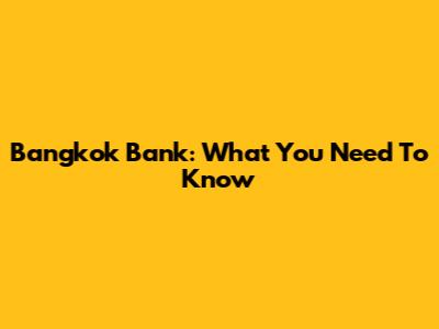 Bangkok Bank: What You Need To Know