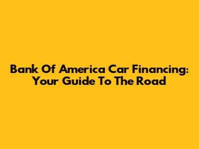 Bank Of America Car Financing: Your Guide To The Road