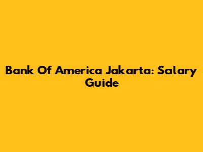 Bank Of America Jakarta: Salary Guide