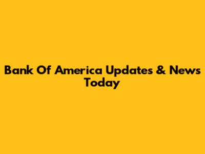 Bank Of America Updates & News Today