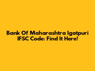 Bank Of Maharashtra Igatpuri IFSC Code: Find It Here!