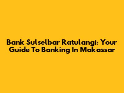 Bank Sulselbar Ratulangi: Your Guide To Banking In Makassar
