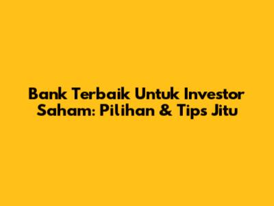 Bank Terbaik Untuk Investor Saham: Pilihan & Tips Jitu