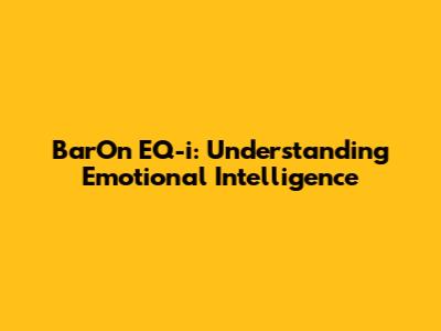 BarOn EQ-i: Understanding Emotional Intelligence