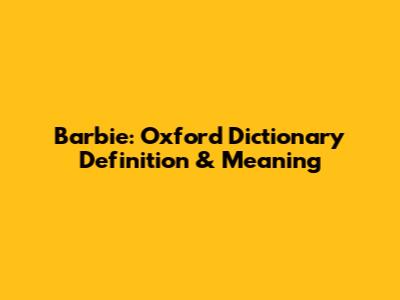 Barbie: Oxford Dictionary Definition & Meaning
