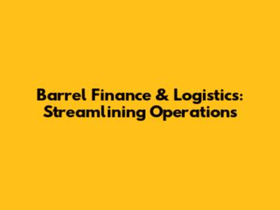 Barrel Finance & Logistics: Streamlining Operations