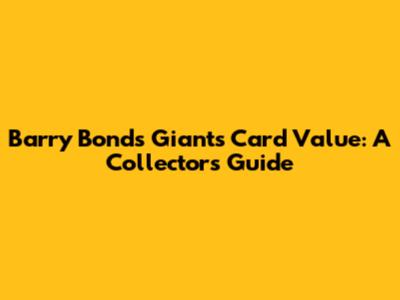 Barry Bonds Giants Card Value: A Collector's Guide