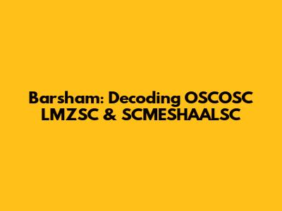 Barsham: Decoding OSCOSC LMZSC & SCMESHAALSC