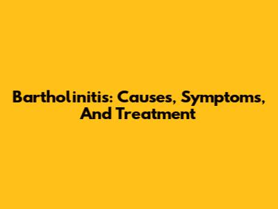 Bartholinitis: Causes, Symptoms, And Treatment