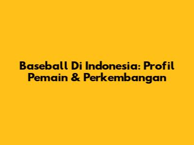 Baseball Di Indonesia: Profil Pemain & Perkembangan