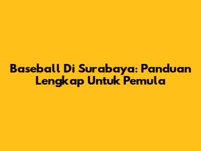 Baseball Di Surabaya: Panduan Lengkap Untuk Pemula