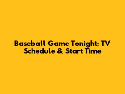 Baseball Game Tonight: TV Schedule & Start Time