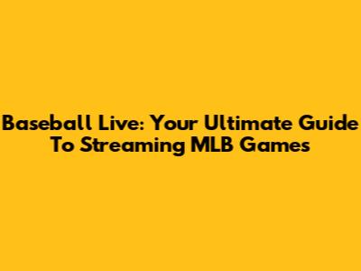 Baseball Live: Your Ultimate Guide To Streaming MLB Games