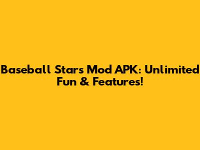 Baseball Stars Mod APK: Unlimited Fun & Features!