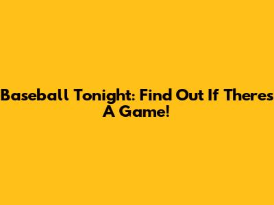 Baseball Tonight: Find Out If There's A Game!