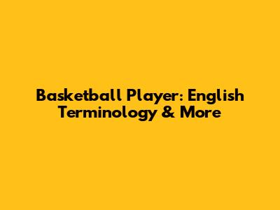 Basketball Player: English Terminology & More