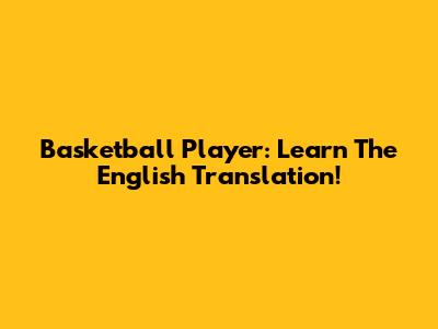 Basketball Player: Learn The English Translation!