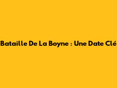 Bataille De La Boyne : Une Date Clé