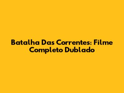 Batalha Das Correntes: Filme Completo Dublado