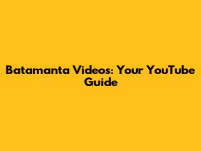 Batamanta Videos: Your YouTube Guide