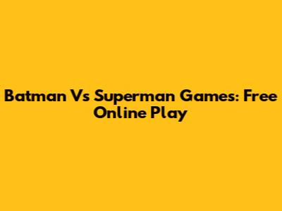 Batman Vs Superman Games: Free Online Play