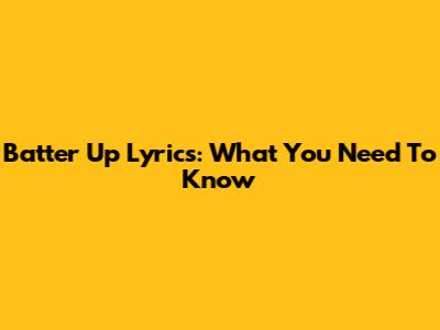 Batter Up Lyrics: What You Need To Know