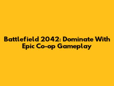 Battlefield 2042: Dominate With Epic Co-op Gameplay