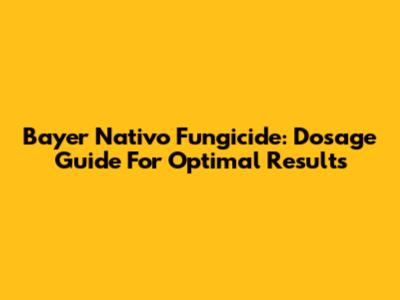 Bayer Nativo Fungicide: Dosage Guide For Optimal Results