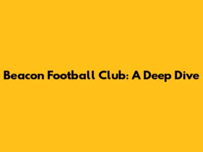 Beacon Football Club: A Deep Dive