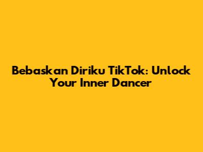 Bebaskan Diriku TikTok: Unlock Your Inner Dancer