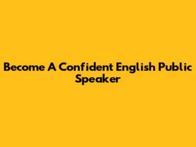 Become A Confident English Public Speaker