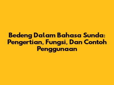 Bedeng Dalam Bahasa Sunda: Pengertian, Fungsi, Dan Contoh Penggunaan