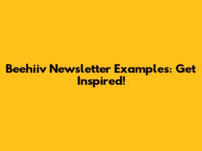 Beehiiv Newsletter Examples: Get Inspired!