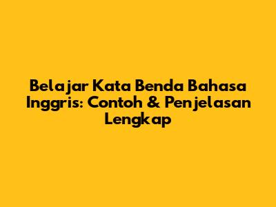 Belajar Kata Benda Bahasa Inggris: Contoh & Penjelasan Lengkap