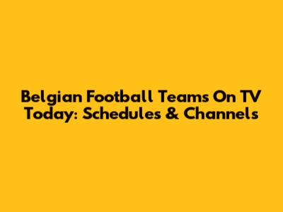 Belgian Football Teams On TV Today: Schedules & Channels