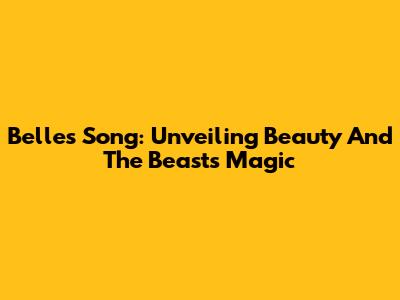 Belle's Song: Unveiling Beauty And The Beast's Magic