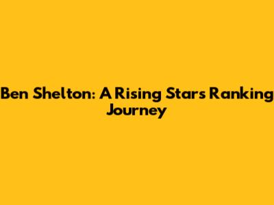 Ben Shelton: A Rising Star's Ranking Journey