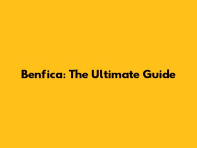 Benfica: The Ultimate Guide