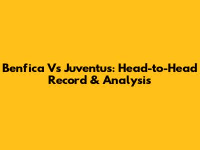 Benfica Vs Juventus: Head-to-Head Record & Analysis