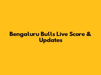 Bengaluru Bulls Live Score & Updates