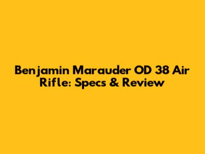 Benjamin Marauder OD 38 Air Rifle: Specs & Review