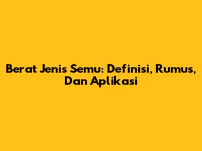 Berat Jenis Semu: Definisi, Rumus, Dan Aplikasi