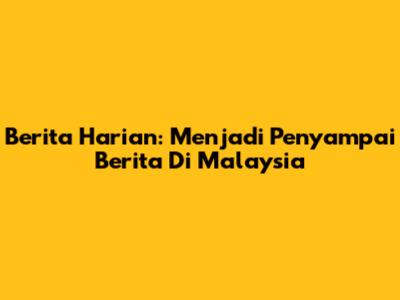 Berita Harian: Menjadi Penyampai Berita Di Malaysia