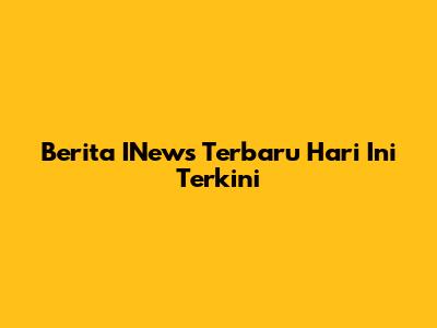 Berita INews Terbaru Hari Ini Terkini