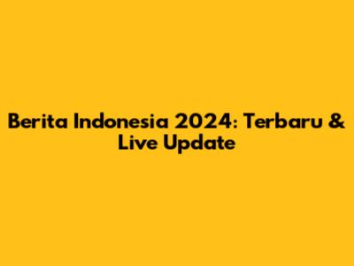 Berita Indonesia 2024: Terbaru & Live Update