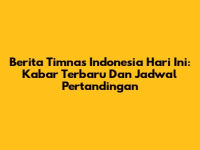 Berita Timnas Indonesia Hari Ini: Kabar Terbaru Dan Jadwal Pertandingan