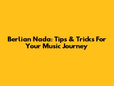 Berlian Nada: Tips & Tricks For Your Music Journey